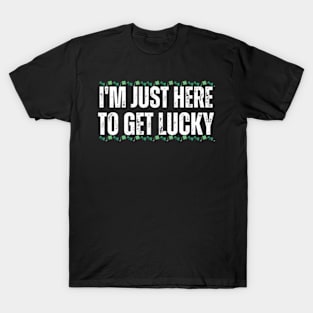 I'm-Just-Here-To-Get-Lucky T-Shirt